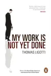 My Work Is Not Yet Done - Thomas Ligotti