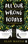 All Our Wrong Todays - Elan Mastai
