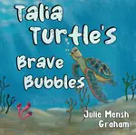 Talia Turtle's Brave Bubbles - Julie Graham