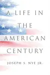 A Life in the American Century - Joseph S. Nye