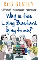 Why Is This Lying Bastard Lying to Me? - Rob Burley