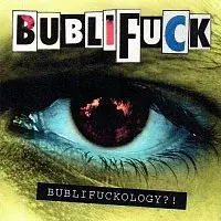 BUBLIFUCK – BUBLIFUCKOLOGY?!