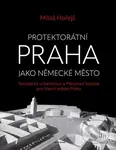 Protektorátní Praha jako německé město - Miloš Hořejš - kniha z kategorie Historie