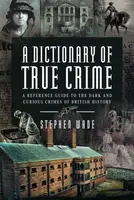 A Dictionary of True Crime - Stephen Wade