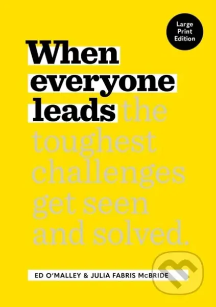 When Everyone Leads (How The Toughest Challenges Get Seen And Solved [Large Print Edition]) - kniha z kategorie Byznys a management