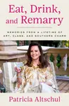 Eat, Drink, and Remarry - Patricia Altschul