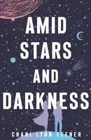 Amid Stars and Darkness - Chani Lynn Feener