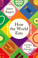 How the World Eats (A Global Food Philosophy) - Julian Baggini - kniha z kategorie Humanitní a společenské vědy