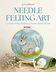 Needle Felting Art - Jo Lochhead