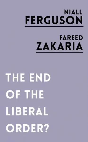 The End of the Liberal Order? - Fareed Zakaria, Niall Ferguson