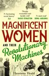 Magnificent Women and their Revolutionary Machines - Henrietta Heald