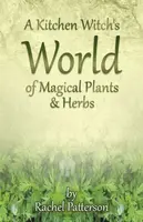 Kitchen Witch`s World of Magical Herbs & Plants, A - Rachel Patterson