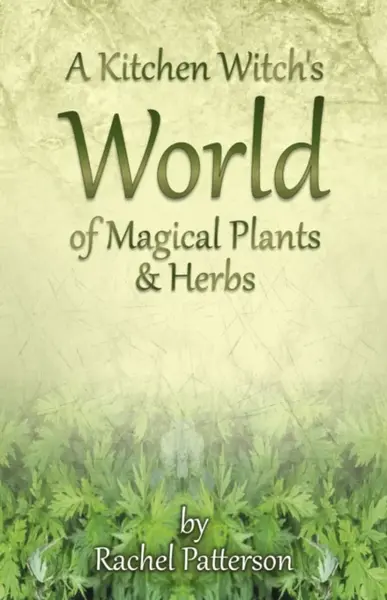 Kitchen Witch`s World of Magical Herbs & Plants, A - Rachel Patterson
