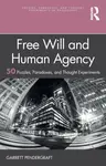 Free Will and Human Agency: 50 Puzzles, Paradoxes, and Thought Experiments - Garrett Pendergraft