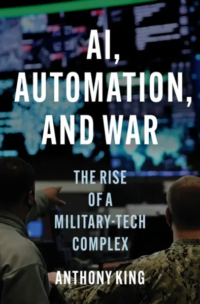 AI, Automation, and War - Anthony King