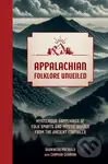 Appalachian Folklore Unveiled (Mysterious Happenings of Folk Spirits and Mystic Shades from the Ancient Foothills) - kniha z kategorie Humanitní a…