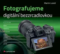 Kniha: Fotografujeme digitální bezzrcadlovkou od Lukeš Martin