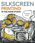 Silkscreen Printing in the Home Studio - Angela Hall