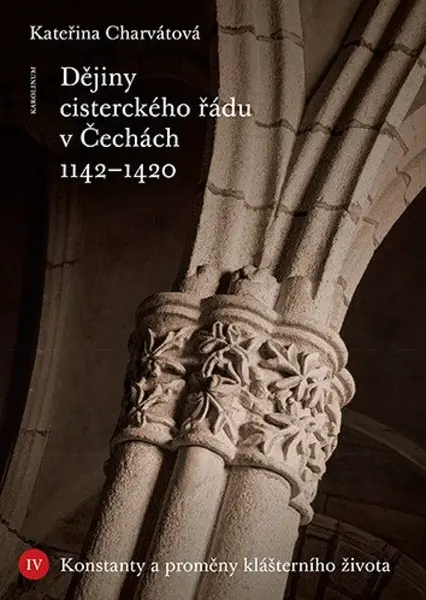 Dějiny cisterckého řádu v Čechách 1142-1420. Svazek IV - Kateřina Charvátová