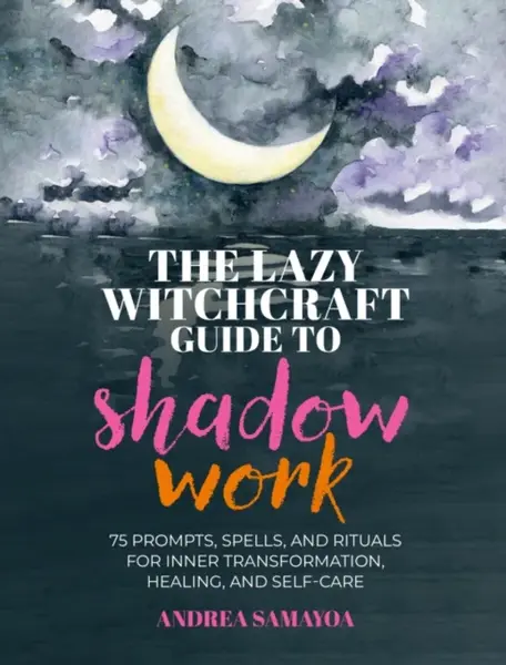 The Lazy Witchcraft Guide to Shadow Work - Andrea Samayoa
