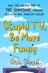 Stupid TV, Be More Funny (How the Golden Era of The Simpsons Changed TV-and American-Forever) - kniha z kategorie Humanitní a společenské vědy