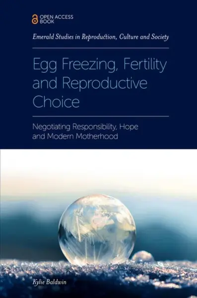Egg Freezing, Fertility and Reproductive Choice - Kylie  Baldwin