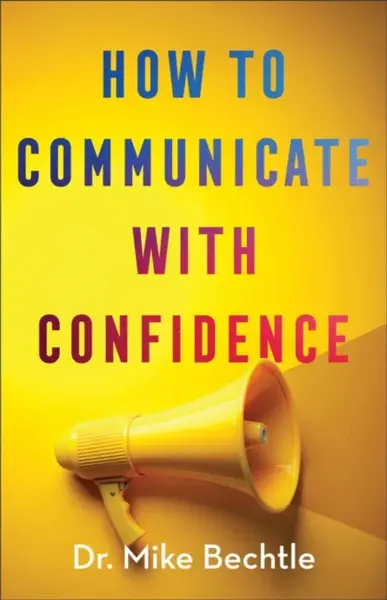 How to Communicate with Confidence - Dr. Mike Bechtle