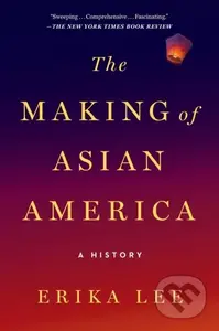 The Making of Asian America (A History) - Erika Lee - kniha z kategorie Humanitní a společenské vědy