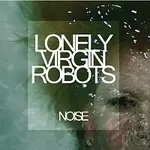 Lonely Virgin Robots – Noise