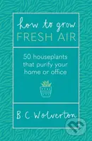 How To Grow Fresh Air (50 Houseplants To Purify Your Home Or Office) - kniha z kategorie Zdraví a životní styl