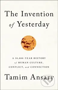 The Invention of Yesterday (A 50,000-Year History of Human Culture, Conflict, and Connection) - kniha z kategorie Humanitní a společenské vědy