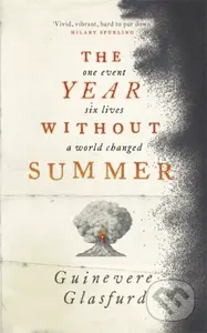 The Year Without Summer (1816 - one event, six lives, a world changed - longlisted for the Walter Scott Prize 2021) - kniha z kategorie Společenská…