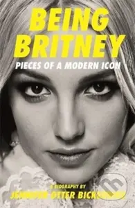 Being Britney (Pieces of a Modern Icon) - Jennifer Otter Bickerdike - kniha z kategorie Umění, design a architektura
