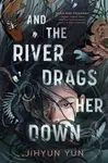 And the River Drags Her Down - Jihyun Yun