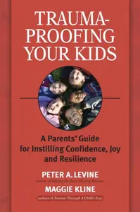Trauma-Proofing Your Kids - Maggie Kline, Peter A., Ph.D. Levine