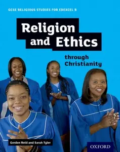 GCSE Religious Studies for Edexcel B: Religion and Ethics through Christianity - Gordon Reid, Sarah Tyler