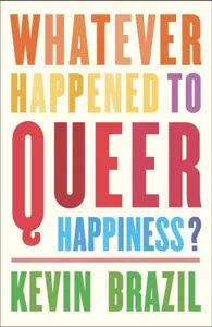 Whatever Happened To Queer Happiness? - Kevin Brazil