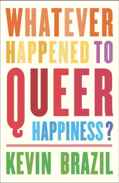 Whatever Happened To Queer Happiness? - Kevin Brazil
