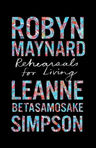 Rehearsals for Living - Leanne Betasamosake Simpson, Robyn Maynard