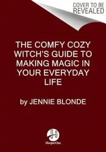 The Comfy Cozy Witchâ€™s Guide to Making Magic in Your Everyday Life - Jennie Blonde