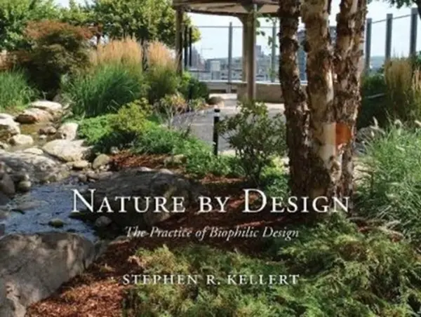 Nature by Design â€“ The Practice of Biophilic Design - Stephen R. Kellert