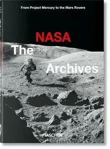 The NASA Archives. 45th Ed. - Piers Bizony, Andrew Chaikin, Roger Launius