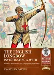 The English Longbow - Investigating a myth Volume 1 - Jonathan Davies