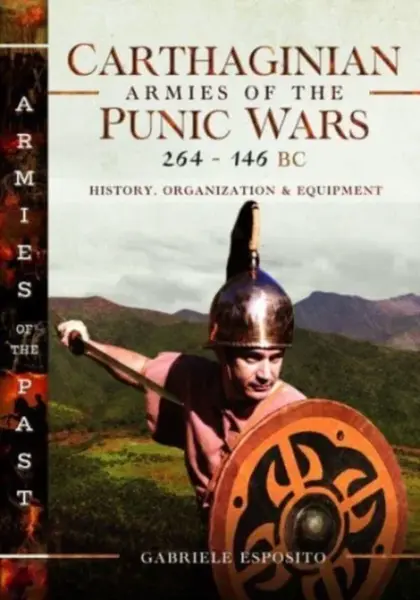 Carthaginian Armies of the Punic Wars, 264â€“146 BC - Gabriele Esposito