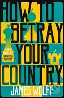 How to Betray Your Country - James Wolff - kniha z kategorie Thrillery