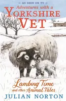 Adventures with a Yorkshire Vet: Lambing Time and Other Animal Tales - Julian Norton