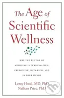 The Age of Scientific Wellness (Why the Future of Medicine Is Personalized, Predictive, Data-Rich, and in Your Hands) - kniha z kategorie Biologie