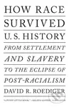 How Race Survived US History (From Settlement and Slavery to The Eclipse of Post-Racialism)