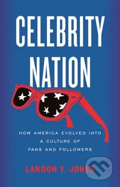 Celebrity Nation (How America Evolved into a Culture of Fans and Followers) - kniha z kategorie Humanitní a společenské vědy