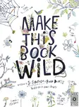 Make This Book Wild - Fiona Danks, Jo Schofield